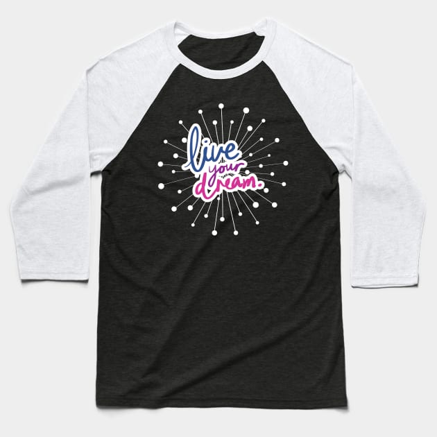 Live Your Dream. Baseball T-Shirt by Artsy Digitals by Carol